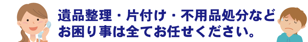 遺品整理と不用品処分の相談1